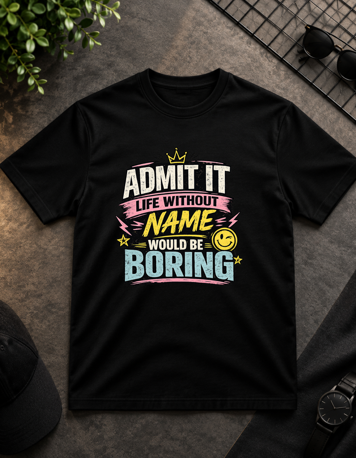ADMIT IT LIFE WITHOUT NAME WORLD BE BORING TEE